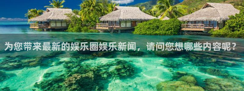 长征娱乐登录：为您带来最新的娱乐圈娱乐新闻，请问您想哪些内容呢？